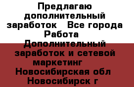 Предлагаю дополнительный заработок - Все города Работа » Дополнительный заработок и сетевой маркетинг   . Новосибирская обл.,Новосибирск г.